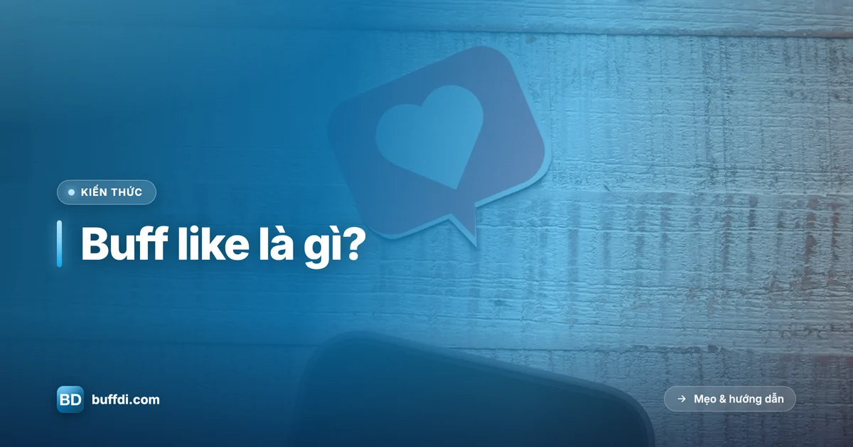 Buff like là gì: giải thích cơ chế buff like, follow, view